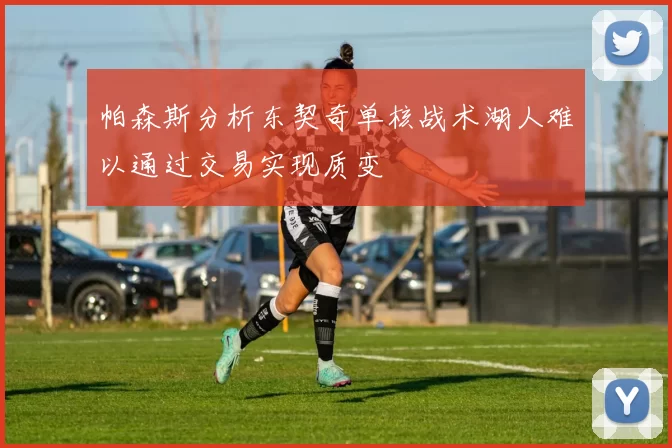 帕森斯分析东契奇单核战术湖人难以通过交易实现质变